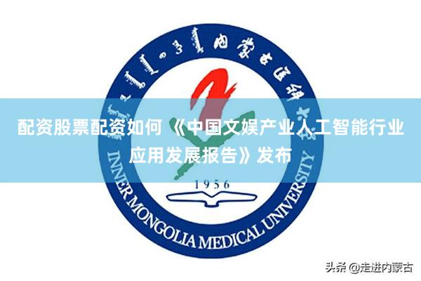 配资股票配资如何 《中国文娱产业人工智能行业应用发展报告》发布