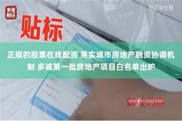 正规的股票在线配资 落实城市房地产融资协调机制 多城第一批房地产项目白名单出炉