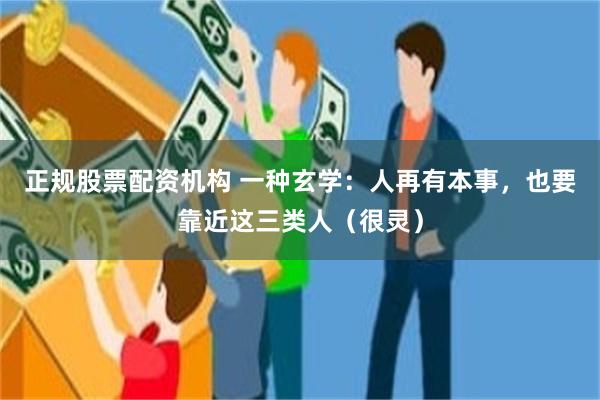 正规股票配资机构 一种玄学：人再有本事，也要靠近这三类人（很灵）